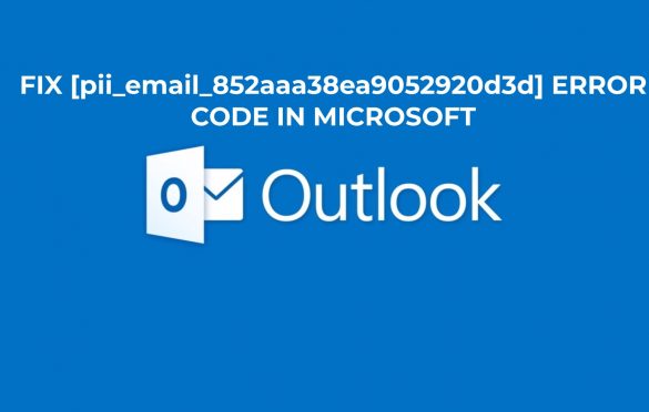  Fix [pii_email_852aaa38ea9052920d3d] Error Code in Microsoft