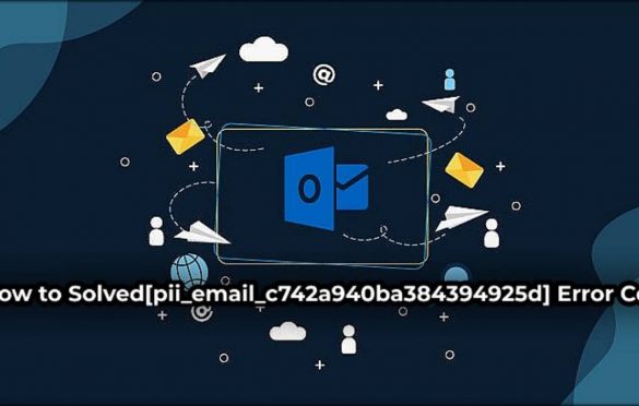  How to Solve [pii_email_c742a940ba384394925d] Error Code?