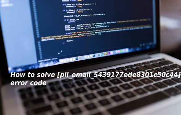  How to solve [pii_email_5439177ede8301c50c44] Error Code