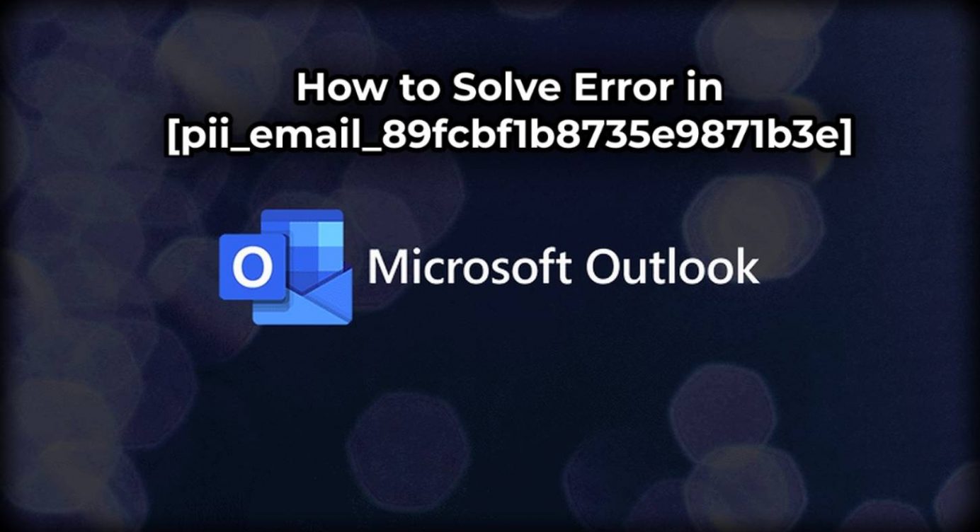 How to fix the error in [pii_email_89fcbf1b8735e9871b3e] Outlook Mail 2021