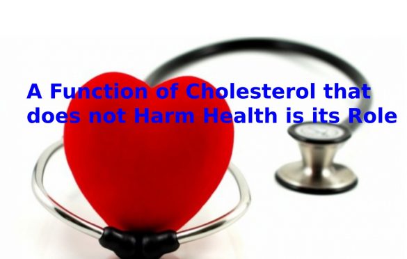  Information – A Function of Cholesterol that does not Harm Health is its Role