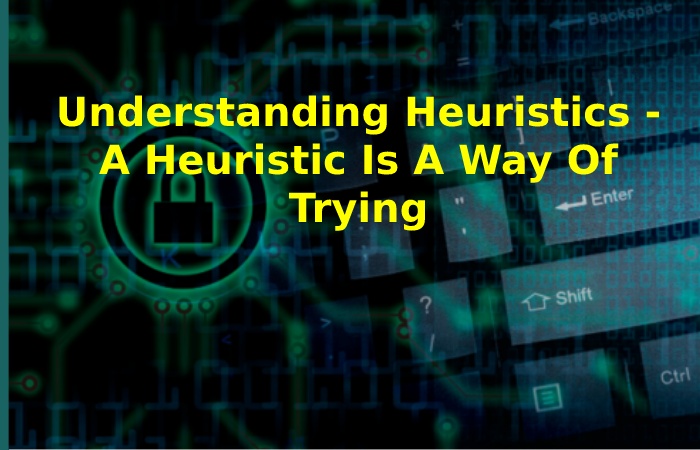 A Heuristic Is A Way Of Trying