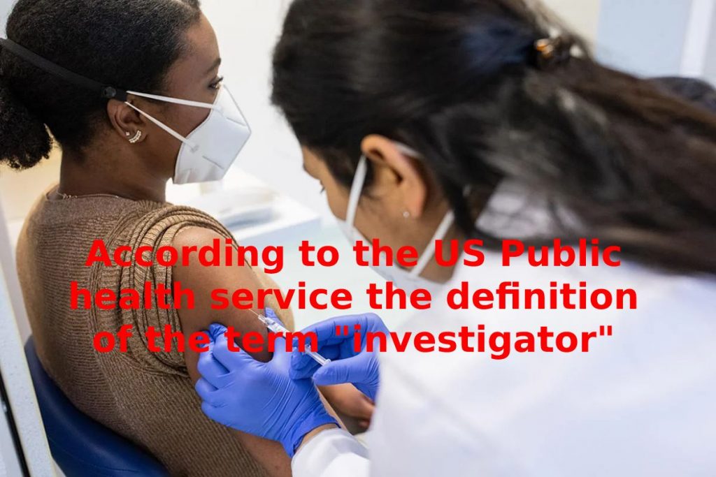 According to the U.S. Public health service, the definition of the term _investigator__