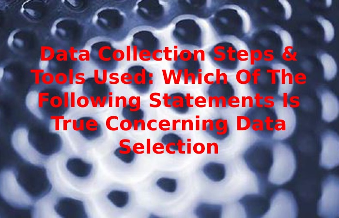 Which Of The Following Statements Is True Concerning Data Selection