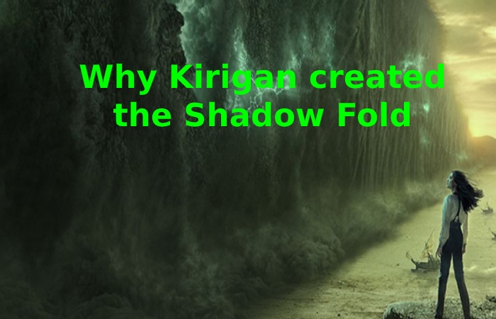 Why Kirigan created the Shadow Fold Shadow And Bone General Kirigan