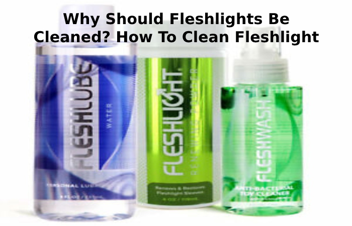 Why Should Fleshlights Be Cleaned_ How To Clean Fleshlight