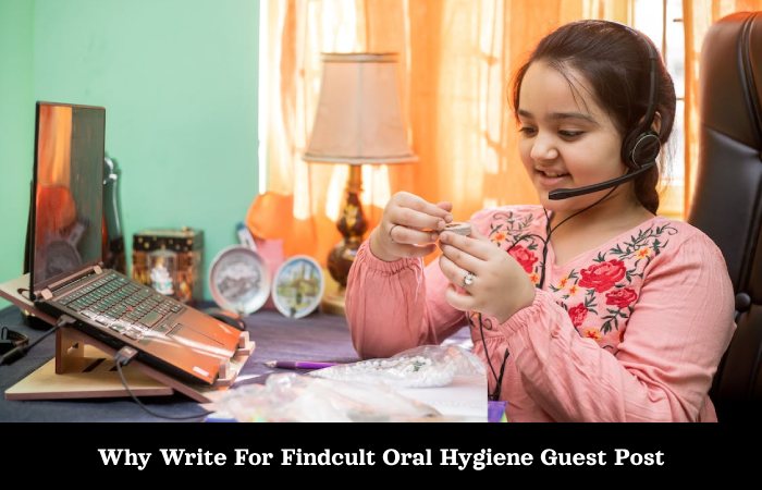 Why Write For Findcult Oral Hygiene Guest Post