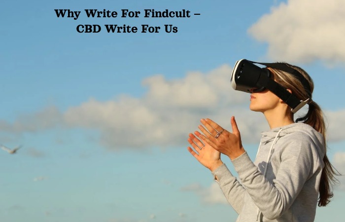 Why Write For Findcult – CBD Write For Us