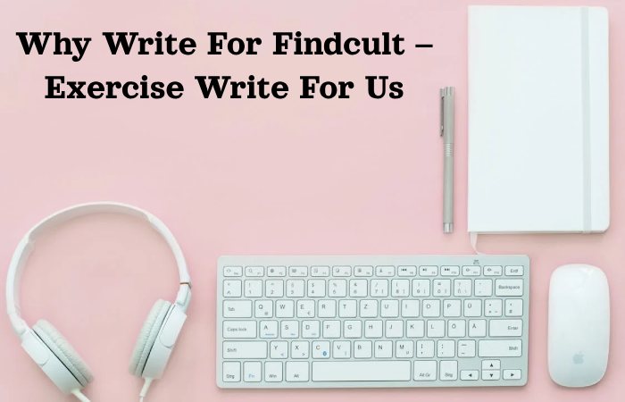 Why Write For Findcult – Exercise Write For Us