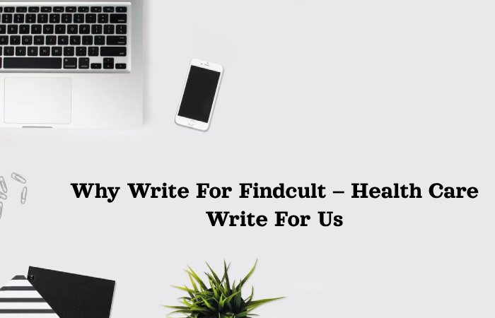 Why Write For Findcult – Health care Write For Us