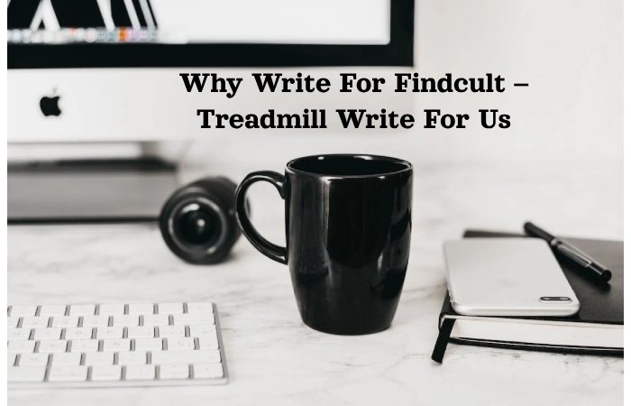 Why Write For Findcult – Treadmill Write For Us