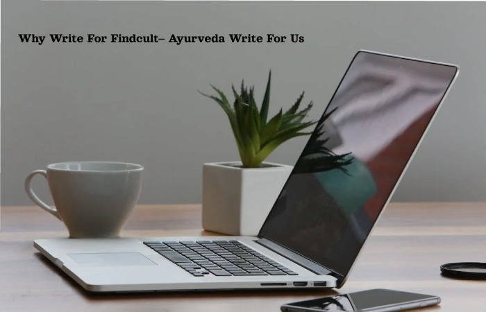 Why Write For Findcult– Ayurveda Write For Us