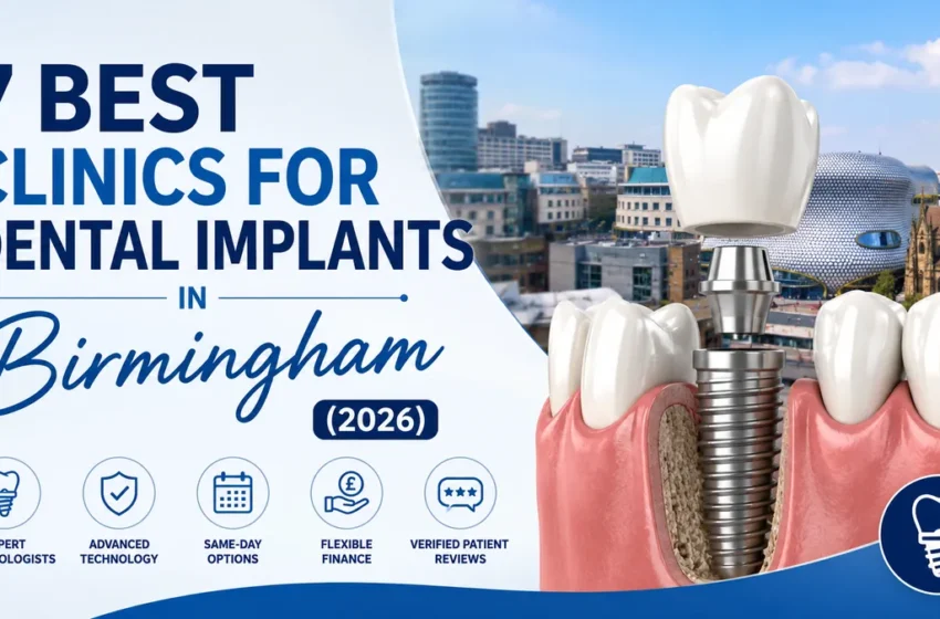  7 Best Clinics for Dental Implants in Birmingham (2026)