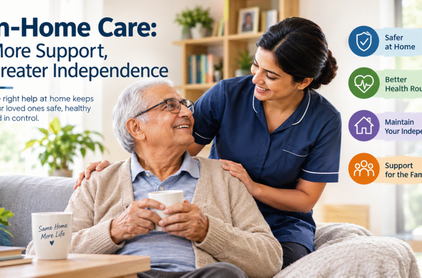  How In-Home Care Helps Older Adults Stay Safe and Independent